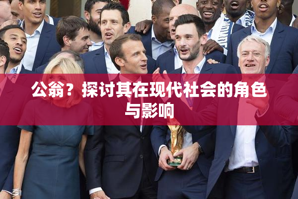 公翁？探讨其在现代社会的角色与影响