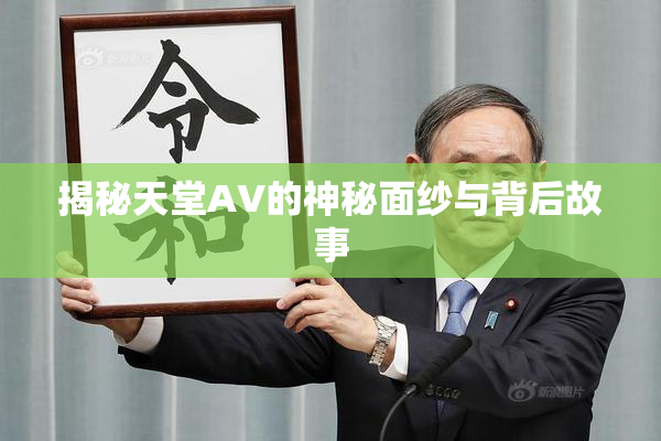 揭秘天堂AV的神秘面纱与背后故事