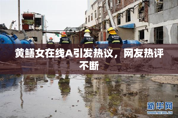 黄鳝女在线A引发热议，网友热评不断