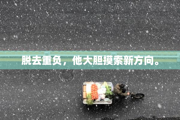 脱去重负，他大胆摸索新方向。