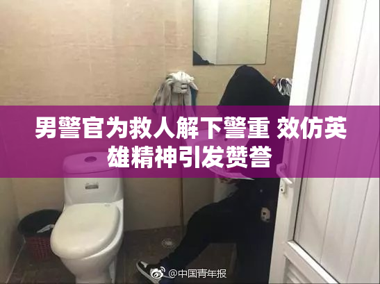 男警官为救人解下警重 效仿英雄精神引发赞誉
