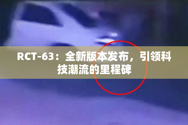 RCT-63：全新版本发布，引领科技潮流的里程碑