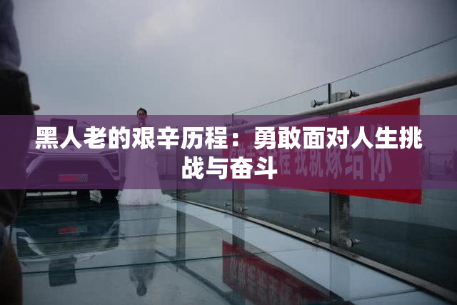 黑人老的艰辛历程：勇敢面对人生挑战与奋斗
