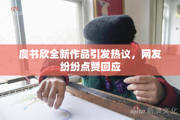 虞书欣全新作品引发热议，网友纷纷点赞回应