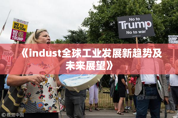 《indust全球工业发展新趋势及未来展望》
