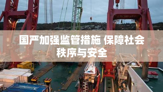 国严加强监管措施 保障社会秩序与安全