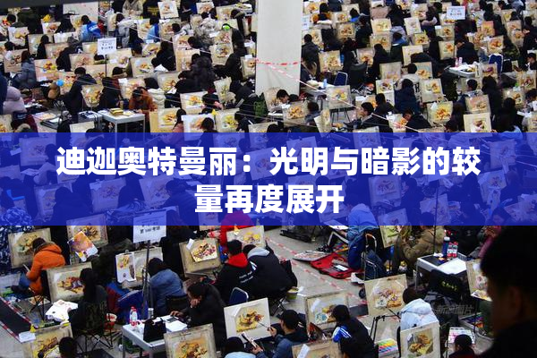 迪迦奥特曼丽：光明与暗影的较量再度展开