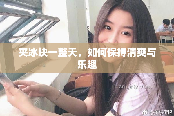 夹冰块一整天，如何保持清爽与乐趣