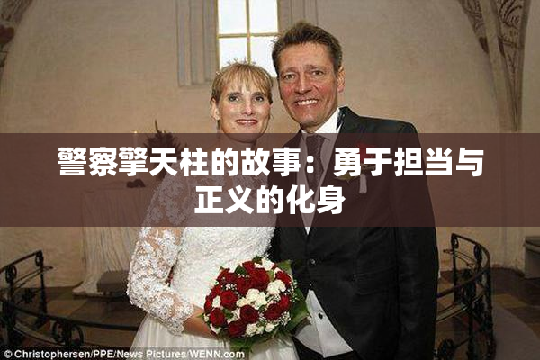 警察擎天柱的故事：勇于担当与正义的化身