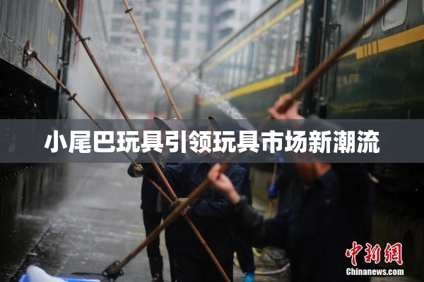 小尾巴玩具引领玩具市场新潮流