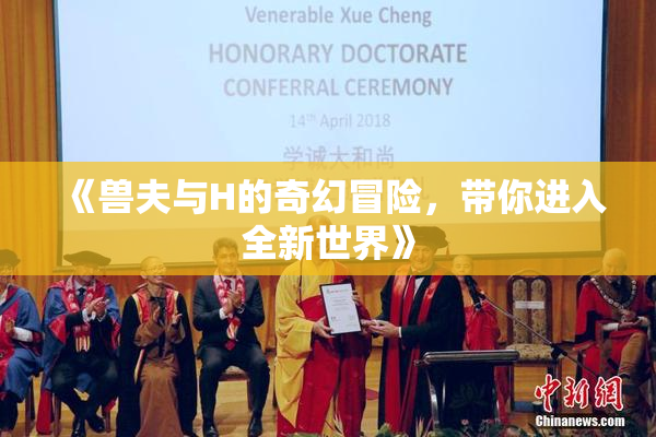 《兽夫与H的奇幻冒险，带你进入全新世界》