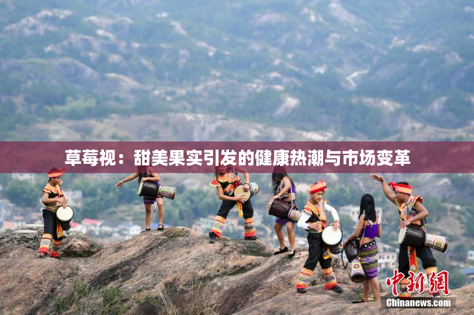 草莓视：甜美果实引发的健康热潮与市场变革