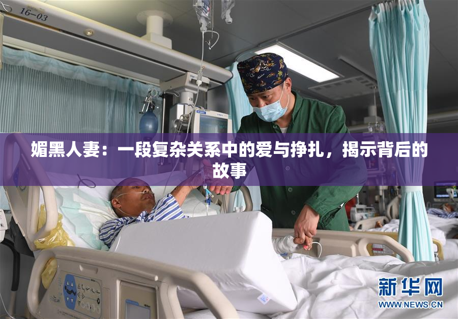 媚黑人妻：一段复杂关系中的爱与挣扎，揭示背后的故事