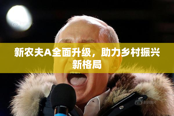 新农夫A全面升级，助力乡村振兴新格局