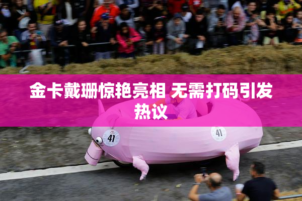 金卡戴珊惊艳亮相 无需打码引发热议