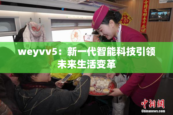 weyvv5：新一代智能科技引领未来生活变革