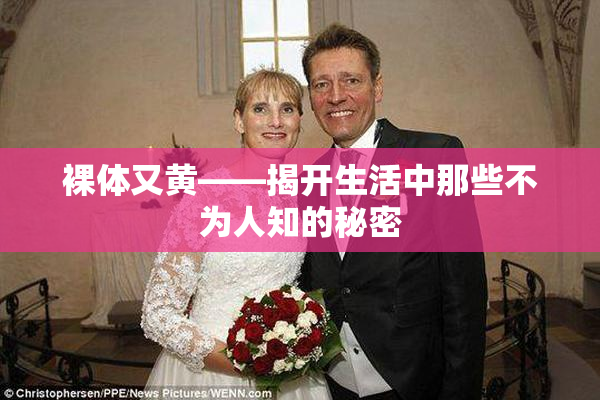裸体又黄——揭开生活中那些不为人知的秘密