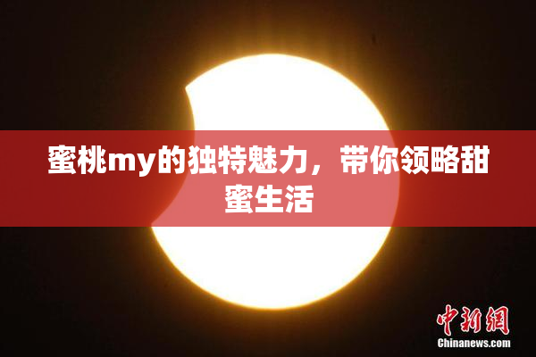 蜜桃my的独特魅力，带你领略甜蜜生活