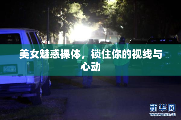 美女魅惑裸体，锁住你的视线与心动