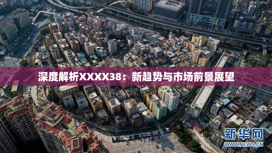深度解析XXXX38：新趋势与市场前景展望