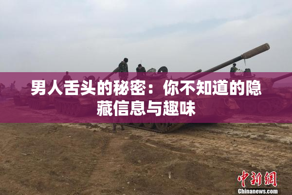 男人舌头的秘密：你不知道的隐藏信息与趣味