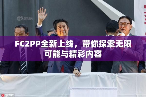 FC2PP全新上线，带你探索无限可能与精彩内容