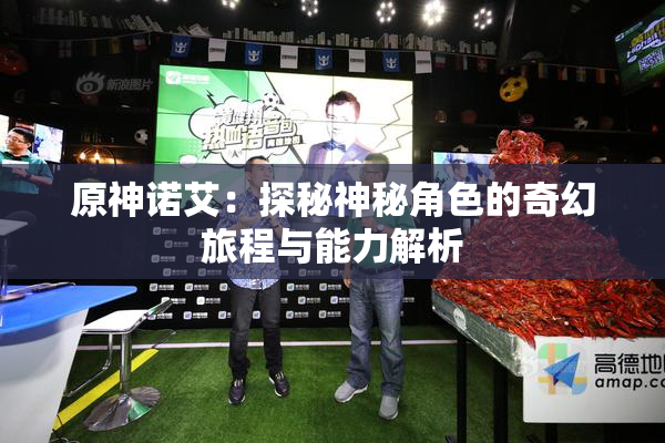 原神诺艾：探秘神秘角色的奇幻旅程与能力解析