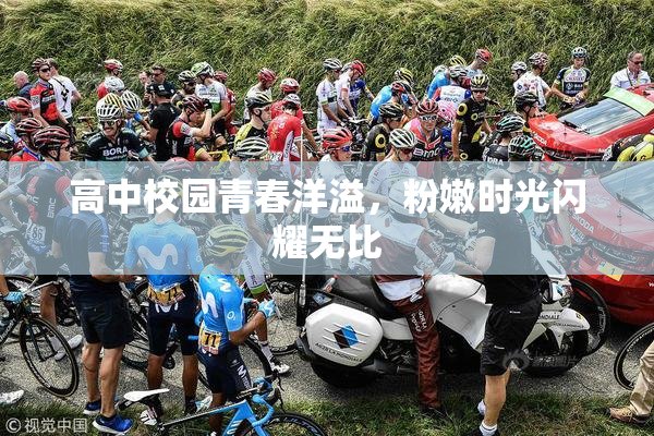 高中校园青春洋溢，粉嫩时光闪耀无比