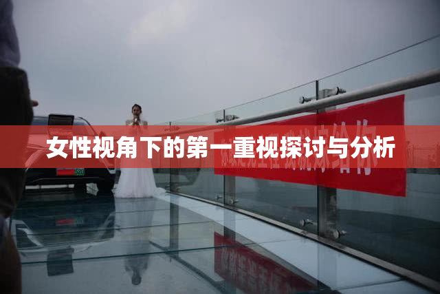 女性视角下的第一重视探讨与分析