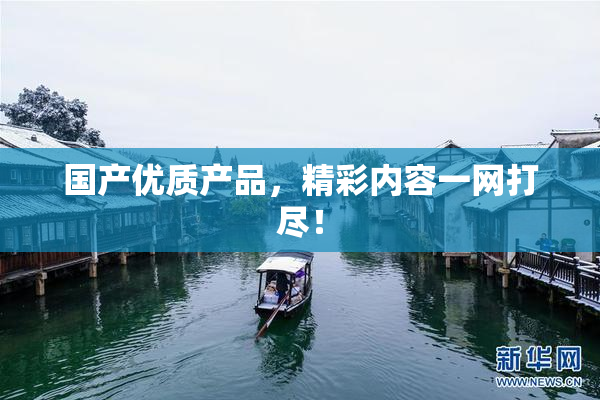 国产优质产品，精彩内容一网打尽！