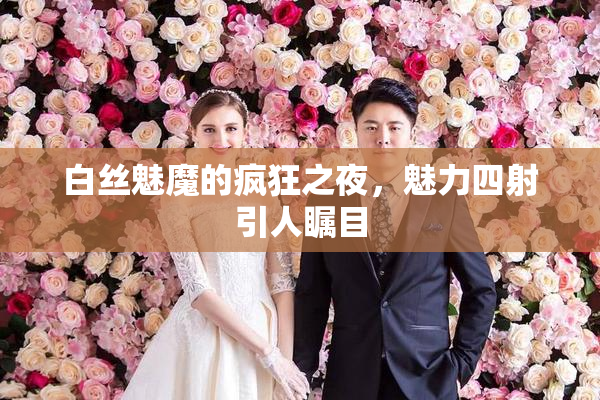 白丝魅魔的疯狂之夜，魅力四射引人瞩目