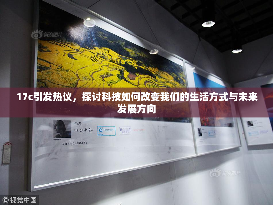 17c引发热议，探讨科技如何改变我们的生活方式与未来发展方向