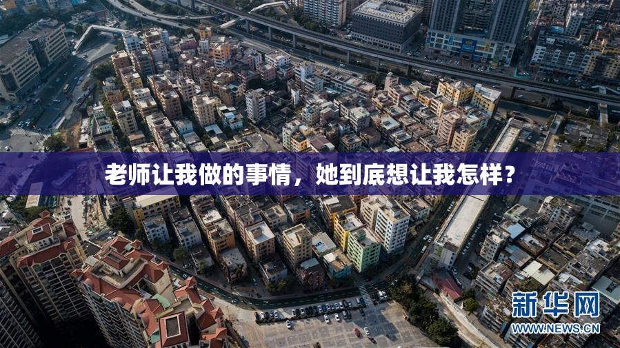 老师让我做的事情，她到底想让我怎样？