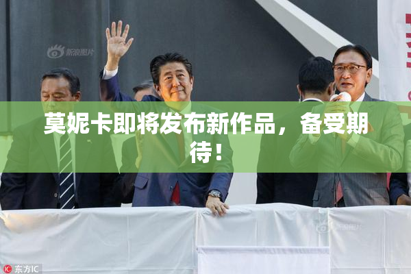 莫妮卡即将发布新作品，备受期待！