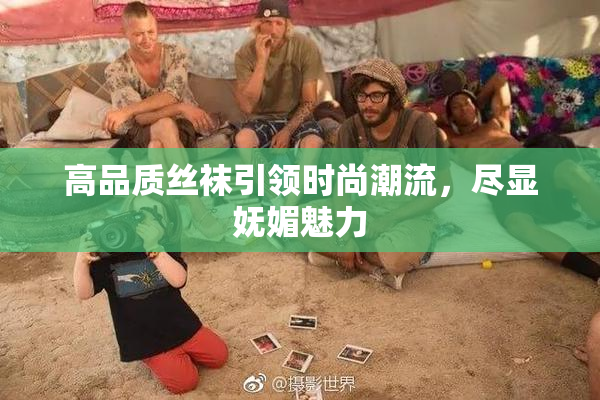 高品质丝袜引领时尚潮流，尽显妩媚魅力