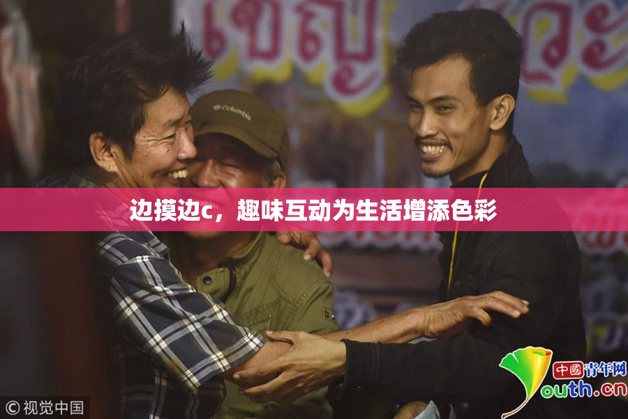 边摸边c，趣味互动为生活增添色彩