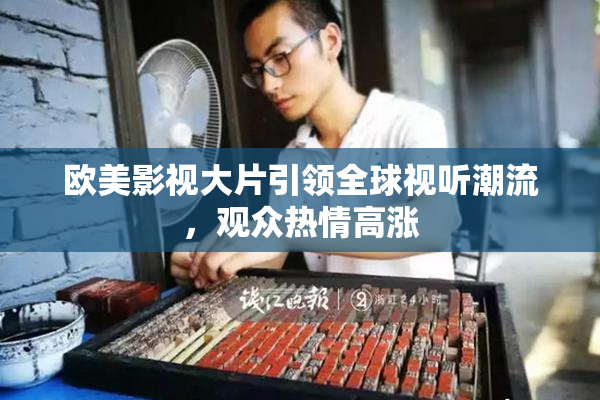 欧美影视大片引领全球视听潮流，观众热情高涨