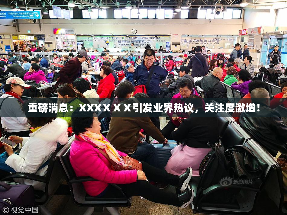 重磅消息：XXXⅩⅩⅩ引发业界热议，关注度激增！