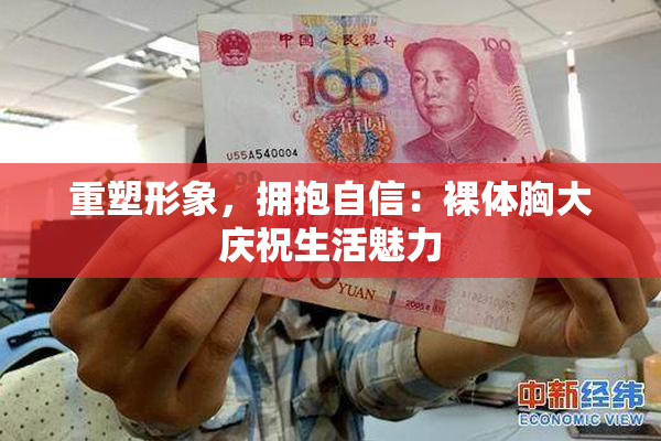 重塑形象，拥抱自信：裸体胸大庆祝生活魅力