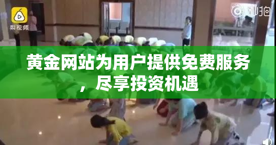 黄金网站为用户提供免费服务，尽享投资机遇
