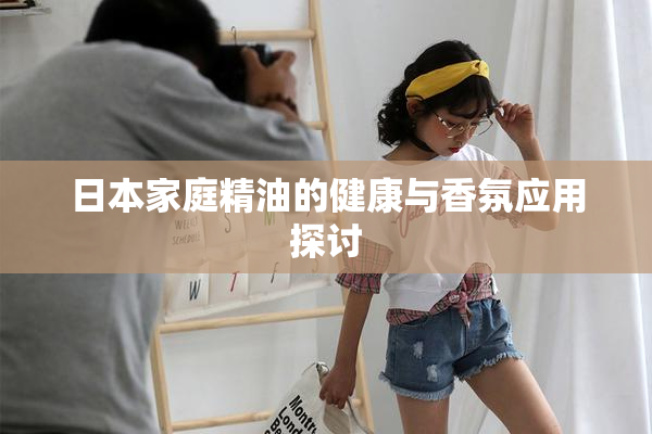 日本家庭精油的健康与香氛应用探讨
