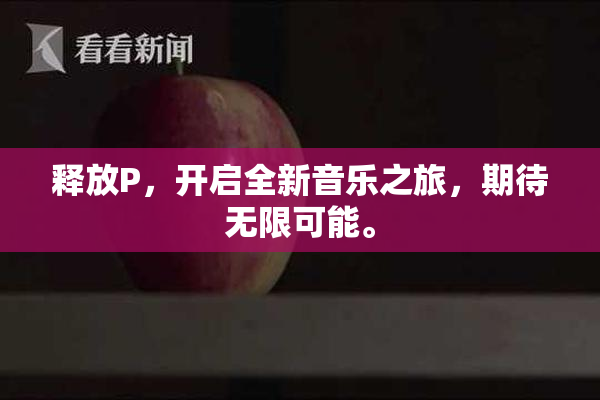 释放P，开启全新音乐之旅，期待无限可能。