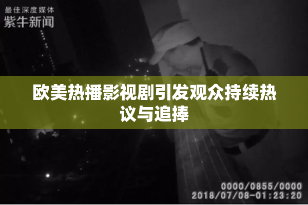 欧美热播影视剧引发观众持续热议与追捧