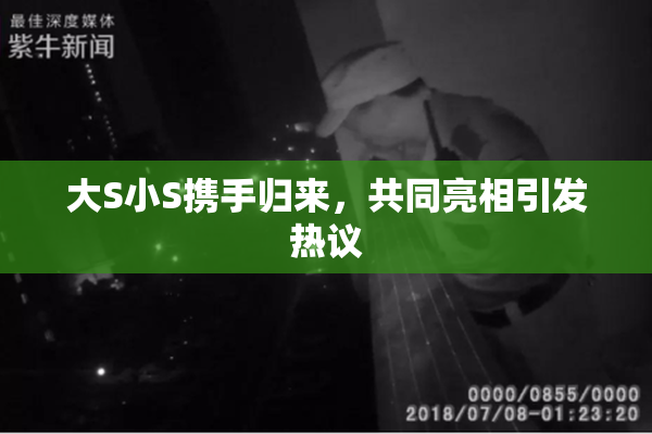 大S小S携手归来，共同亮相引发热议