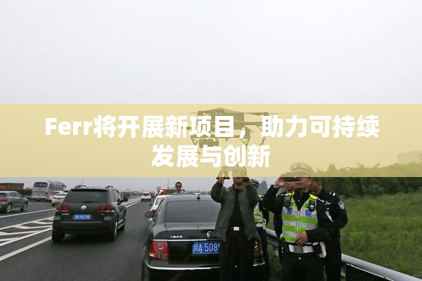 Ferr将开展新项目，助力可持续发展与创新
