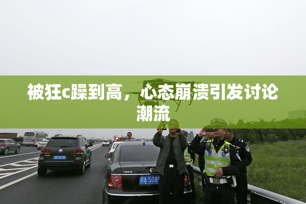 被狂c躁到高，心态崩溃引发讨论潮流