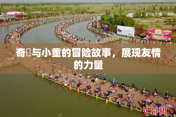奇犽与小重的冒险故事，展现友情的力量