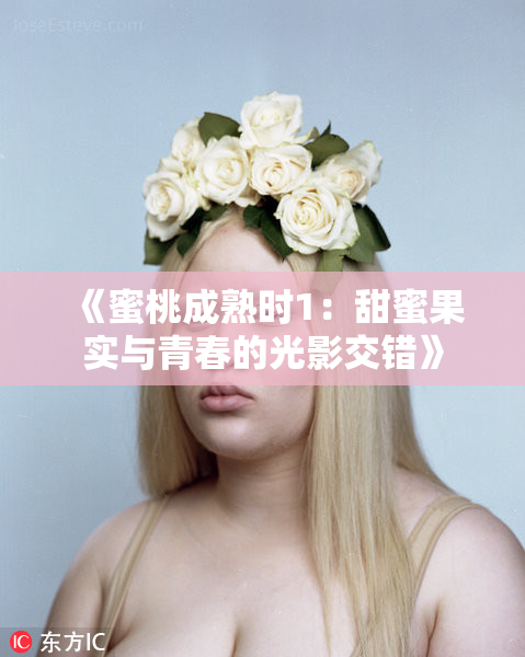 《蜜桃成熟时1：甜蜜果实与青春的光影交错》