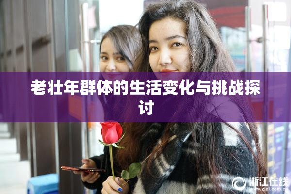 老壮年群体的生活变化与挑战探讨