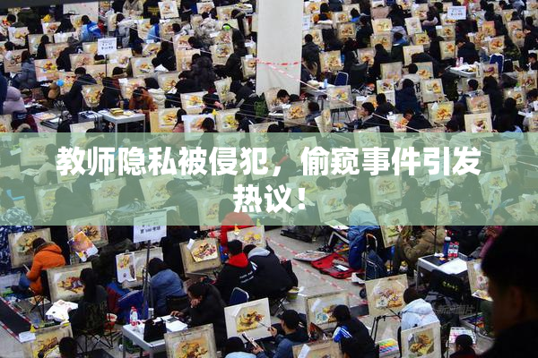 教师隐私被侵犯，偷窥事件引发热议！
